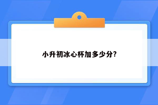 小升初冰心杯加多少分?