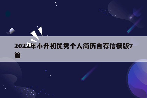 2022年小升初优秀个人简历自荐信模版7篇