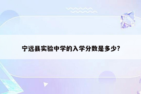 宁远县实验中学的入学分数是多少?