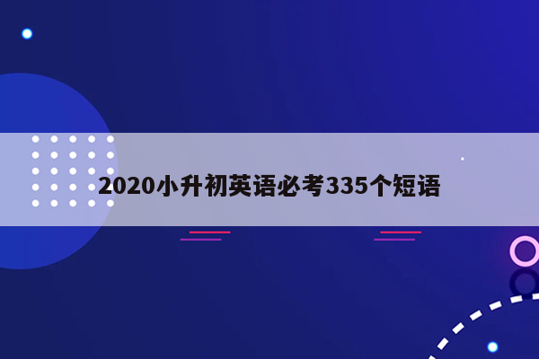 2020小升初英语必考335个短语