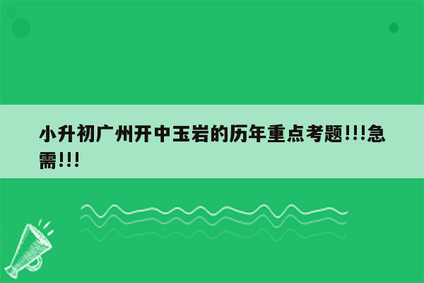 小升初广州开中玉岩的历年重点考题!!!急需!!!