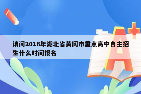 请问2016年湖北省黄冈市重点高中自主招生什么时间报名