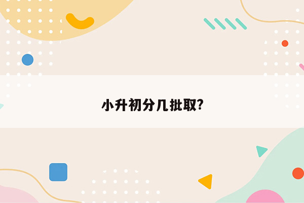 小升初分几批取?