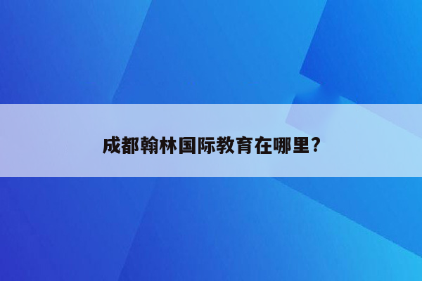 成都翰林国际教育在哪里?