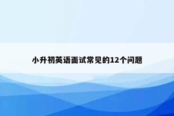 小升初英语面试常见的12个问题