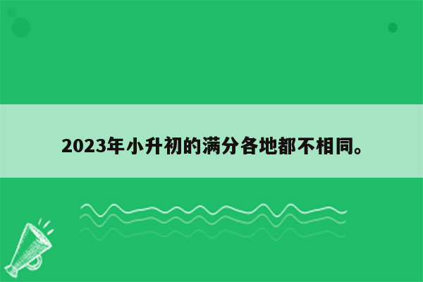 2023年小升初的满分各地都不相同。