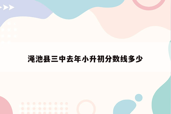 渑池县三中去年小升初分数线多少