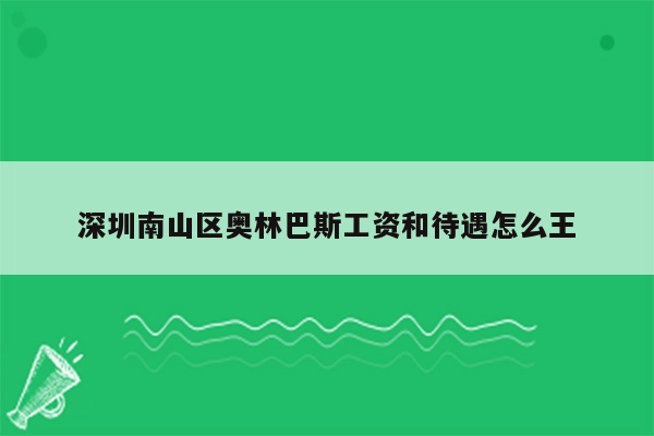 深圳南山区奥林巴斯工资和待遇怎么王