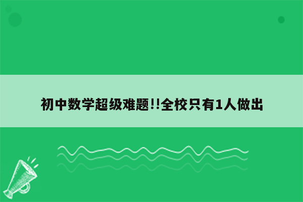 初中数学超级难题!!全校只有1人做出