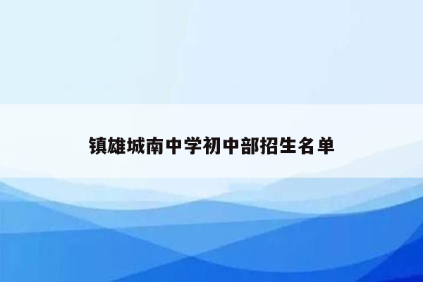 镇雄城南中学初中部招生名单