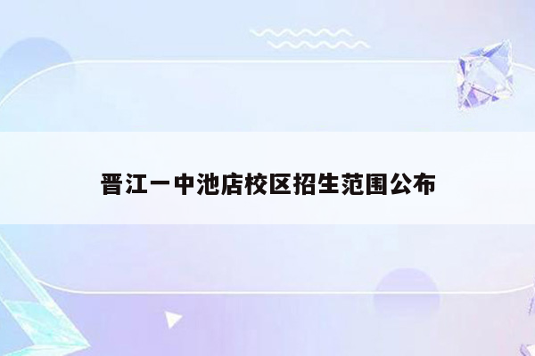 晋江一中池店校区招生范围公布