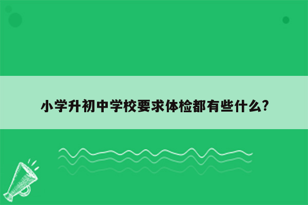 小学升初中学校要求体检都有些什么?