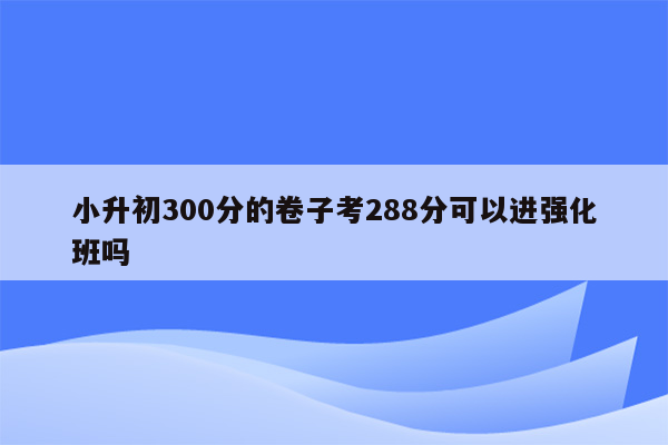 小升初300分的卷子考288分可以进强化班吗