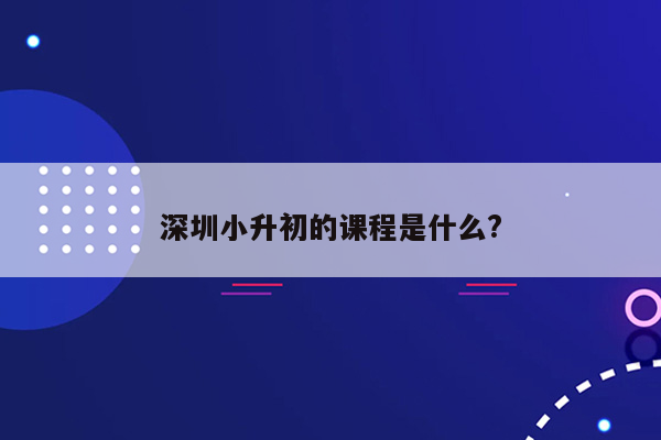 深圳小升初的课程是什么?