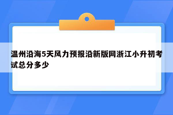 温州沿海5天风力预报沿新版网浙江小升初考试总分多少