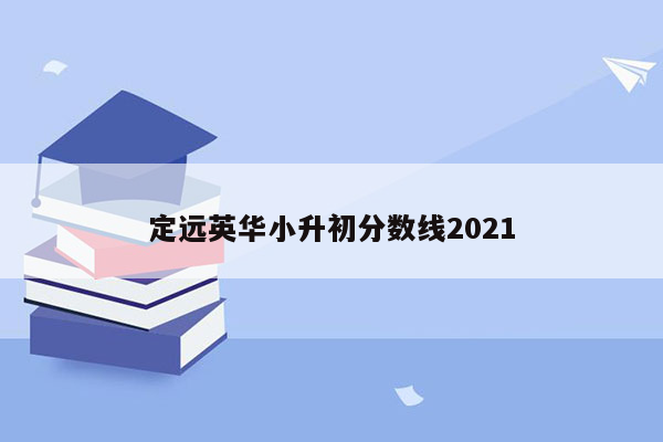 定远英华小升初分数线2021