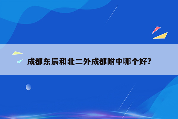 成都东辰和北二外成都附中哪个好?