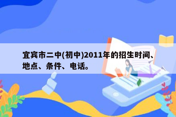 宜宾市二中(初中)2011年的招生时间、地点、条件、电话。