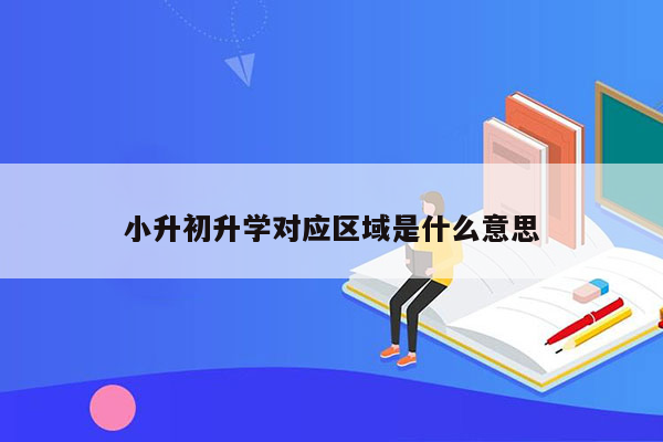 小升初升学对应区域是什么意思