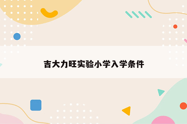 吉大力旺实验小学入学条件