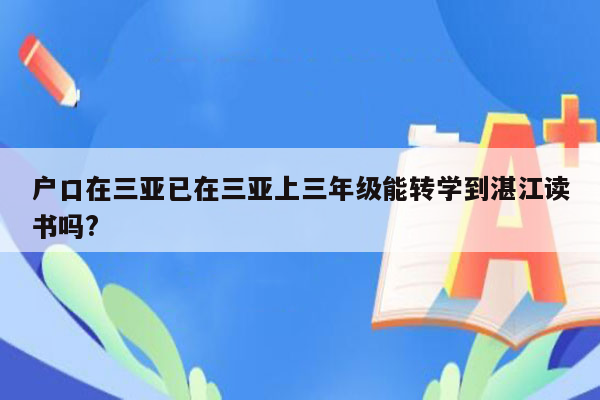 户口在三亚已在三亚上三年级能转学到湛江读书吗?