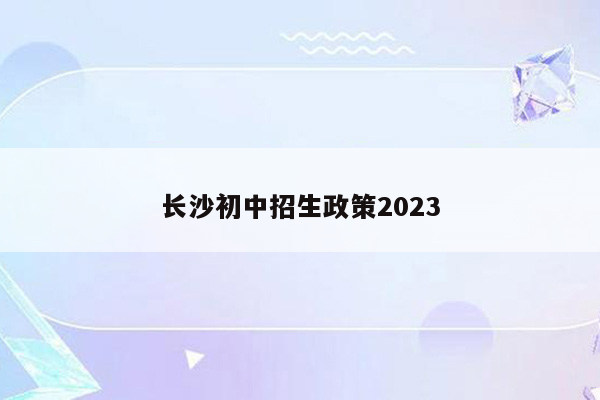 长沙初中招生政策2023