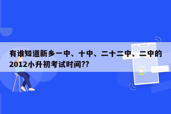 有谁知道新乡一中、十中、二十二中、二中的2012小升初考试时间??