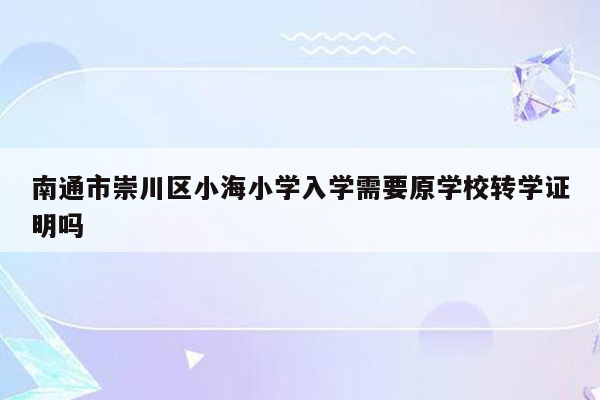 南通市崇川区小海小学入学需要原学校转学证明吗