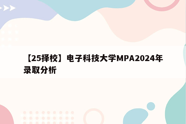 【25择校】电子科技大学MPA2024年录取分析