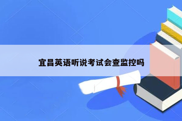 宜昌英语听说考试会查监控吗