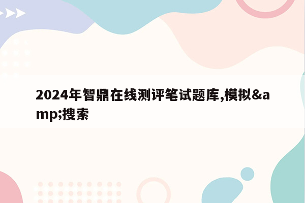 2024年智鼎在线测评笔试题库,模拟&搜索