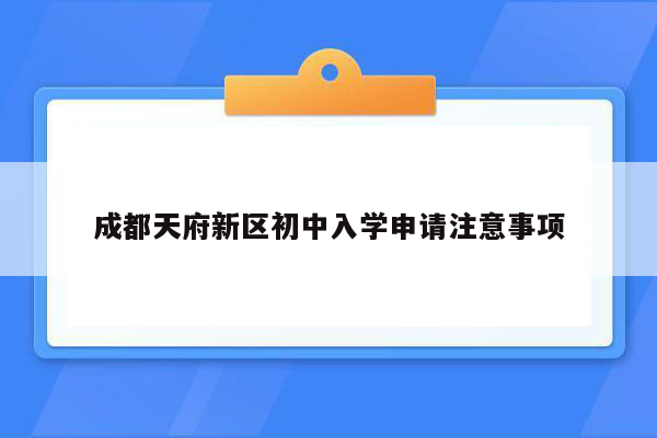 成都天府新区初中入学申请注意事项