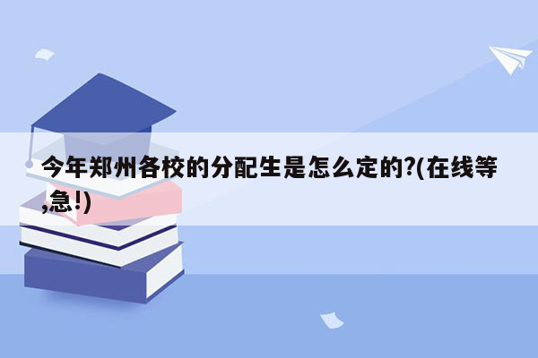 今年郑州各校的分配生是怎么定的?(在线等,急!)