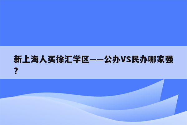 新上海人买徐汇学区——公办VS民办哪家强?