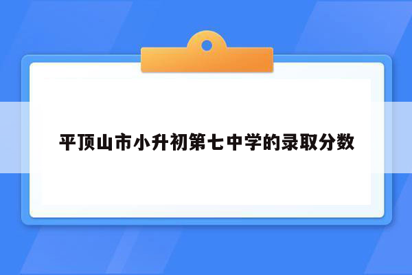 平顶山市小升初第七中学的录取分数