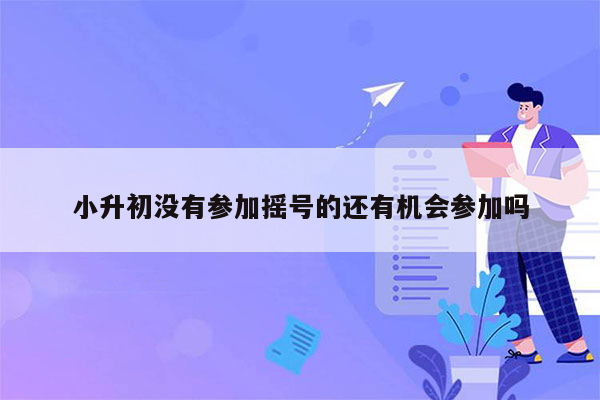 小升初没有参加摇号的还有机会参加吗