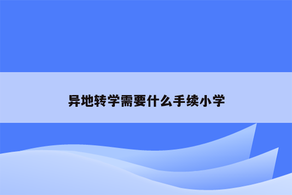 异地转学需要什么手续小学