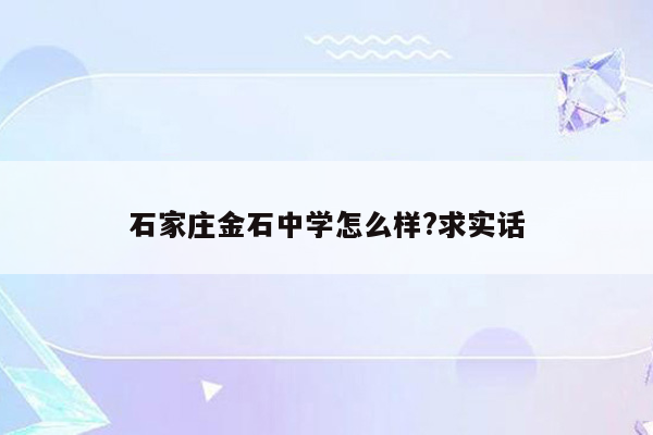 石家庄金石中学怎么样?求实话