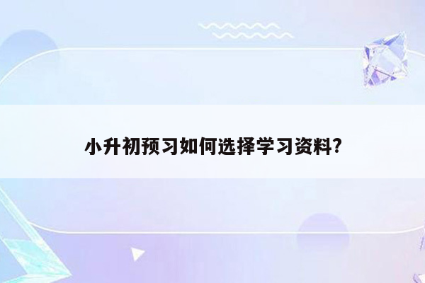 小升初预习如何选择学习资料?