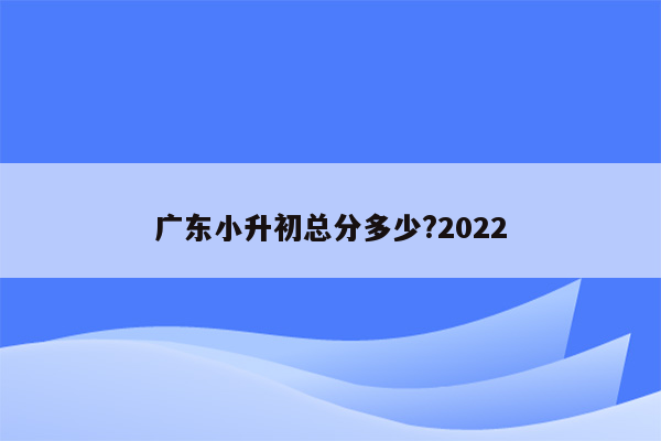 广东小升初总分多少?2022