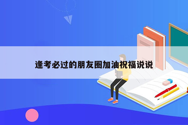 逢考必过的朋友圈加油祝福说说