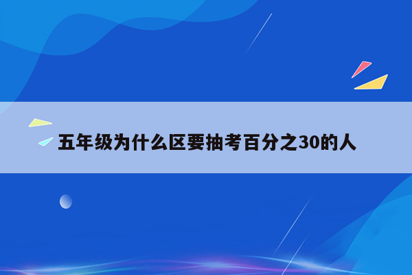 五年级为什么区要抽考百分之30的人