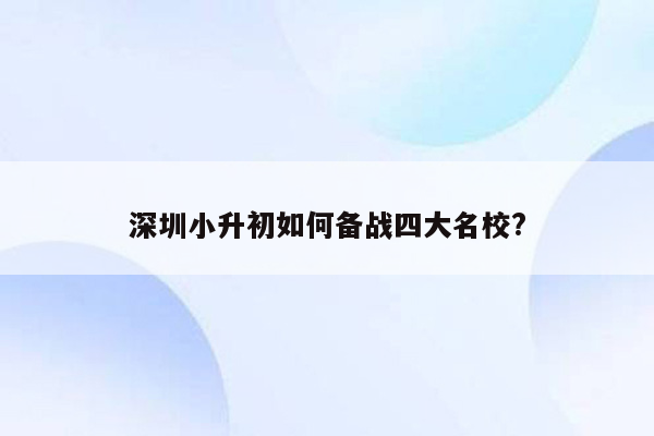 深圳小升初如何备战四大名校?