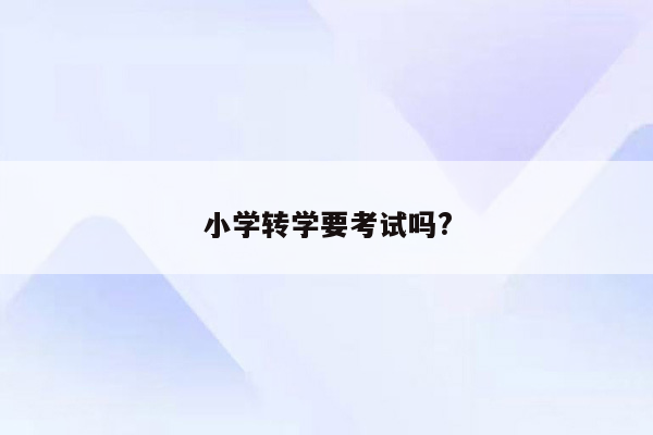 小学转学要考试吗?