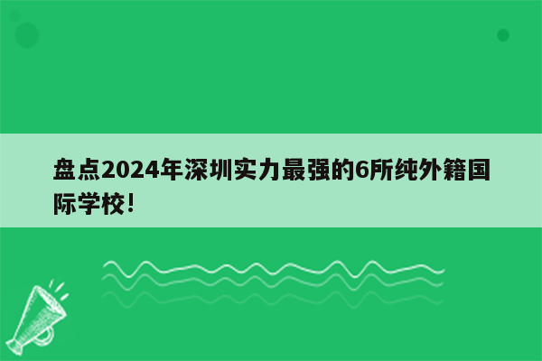 盘点2024年深圳实力最强的6所纯外籍国际学校!