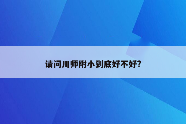 请问川师附小到底好不好?