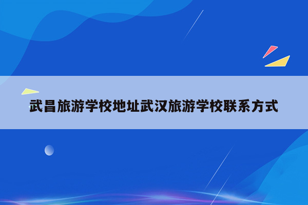 武昌旅游学校地址武汉旅游学校联系方式