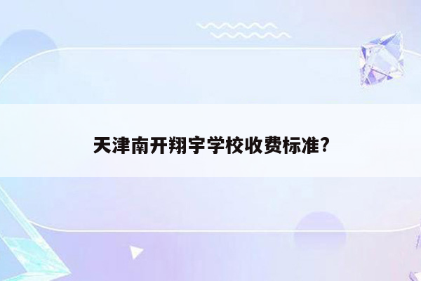 天津南开翔宇学校收费标准?