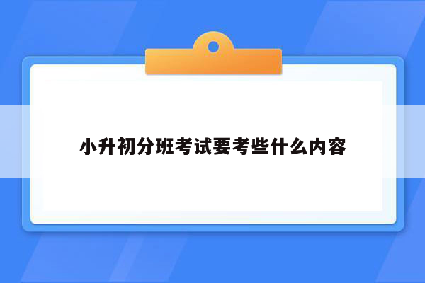 小升初分班考试要考些什么内容