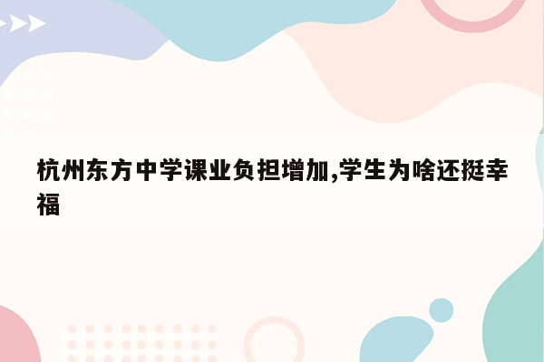 杭州东方中学课业负担增加,学生为啥还挺幸福